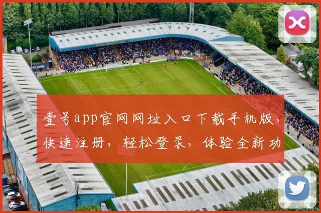 壹号app官网网址入口下载手机版，快速注册，轻松登录，体验全新功能，不容错过