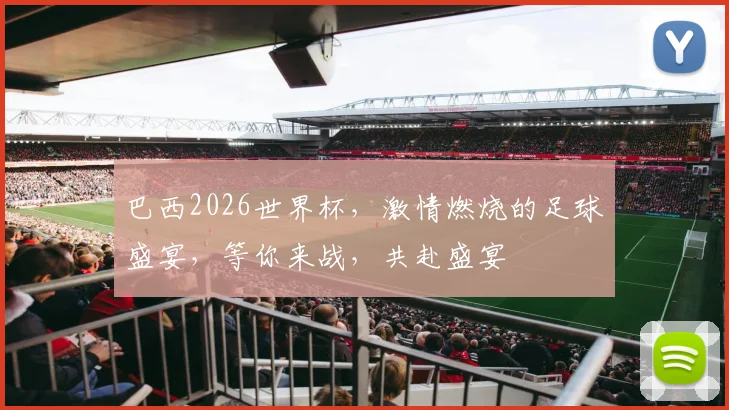巴西2026世界杯，激情燃烧的足球盛宴，等你来战，共赴盛宴